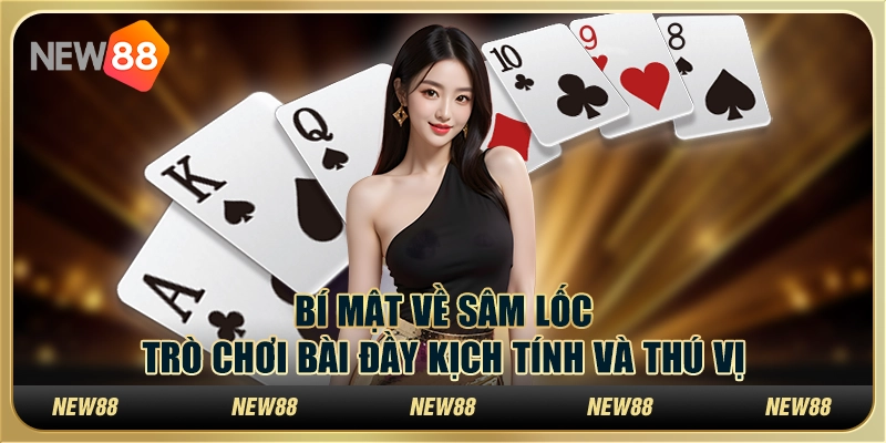 Bí mật về Sâm Lốc: Trò chơi bài đầy kịch tính và thú vị