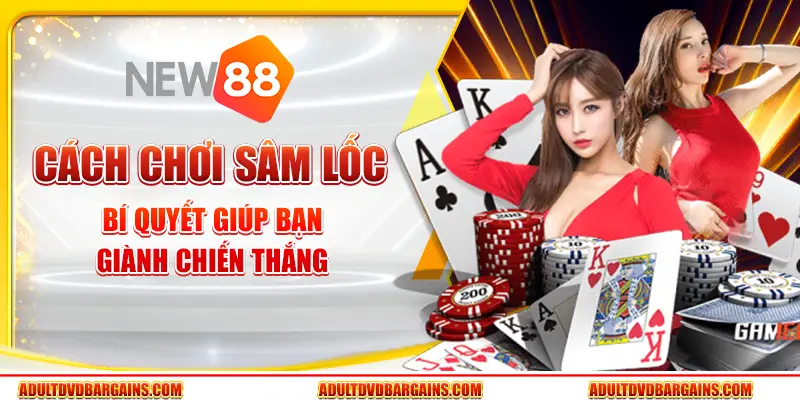 Cách chơi Sâm Lốc - Bí quyết giúp bạn giành chiến thắng