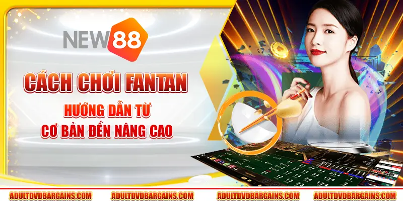 Cách chơi Fantan - Hướng dẫn từ cơ bản đến nâng cao