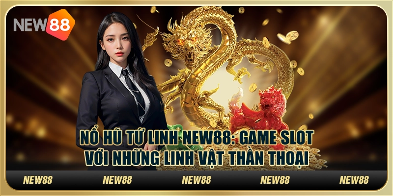 Nổ Hũ Tứ Linh New88: Game slot với những linh vật thần thoại