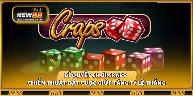 Bí quyết chơi Craps - Chiến thuật đặt cược giúp tăng tỷ lệ thắng