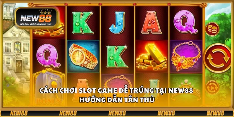 Cách chơi slot game dễ trúng tại New88 - Hướng dẫn tân thủ
