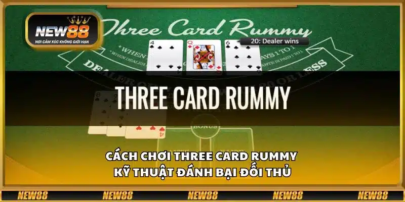 Cách chơi Three Card Rummy - Kỹ thuật đánh bại đối thủ