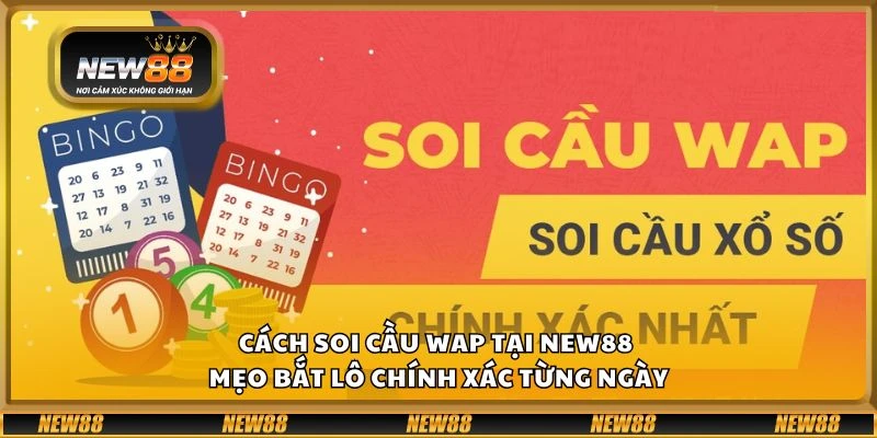 Cách soi cầu WAP tại New88 - Mẹo bắt lô chính xác từng ngày