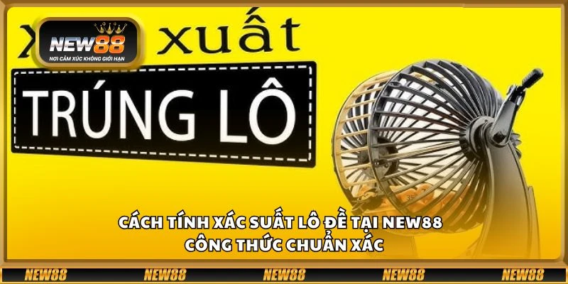 Cách tính xác suất lô đề tại New88 - Công thức chuẩn xác