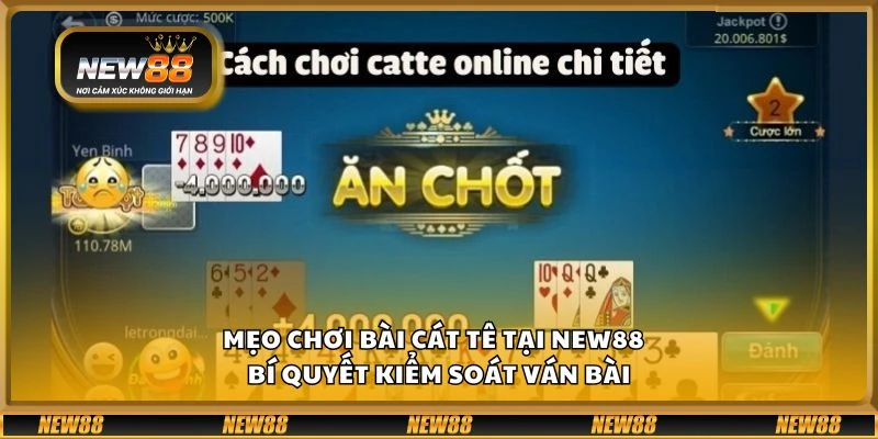 Mẹo chơi bài Cát Tê tại New88 - Bí quyết kiểm soát ván bài